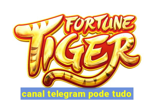 canal telegram pode tudo